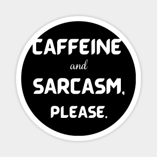 caffeine and sarcasm, please. Magnet